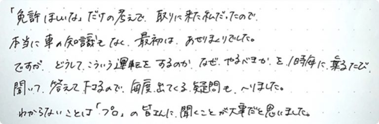 「免許ほしいな」だけの考えで取りに来た私だったので本当に車の知識もなく、最初はあせりまくりでした。