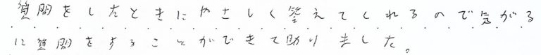 質問をしたときにやさしく答えてくれるので気がるに質問することができて助かりました。
