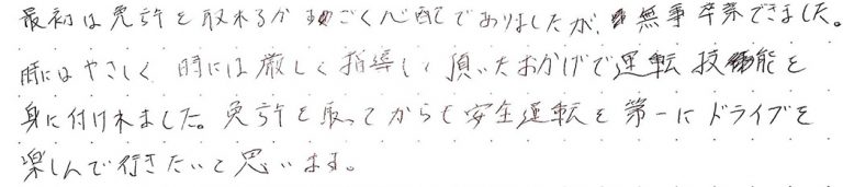 時にはやさしく時には厳しく指導して頂いたおかげで運転技能を身に付けれました。