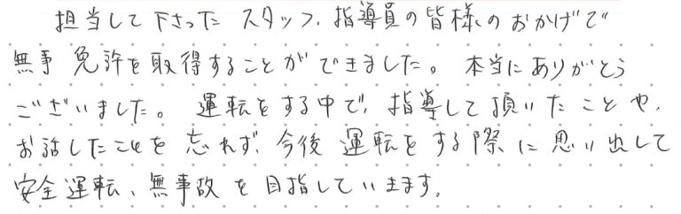 担当して下さったスタッフ指導員の皆様のおかげで、無事免許を取得することができました。